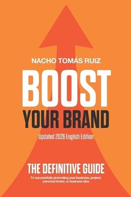 Boost Your Brand: The definitive guide to successfully promoting your business, 
