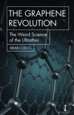 Graphene Revolution : The Weird Science of the Ultrathin, Paperback by Clegg,...