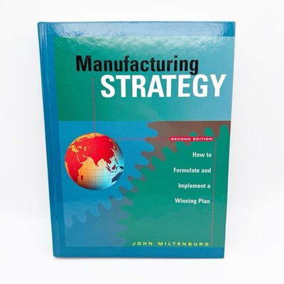 Manufacturing Strategy : How to Formulate and Implement a Winning Plan