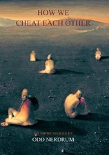 ODD NERDRUM: HOW WE CHEAT EACH OTHER: SIX SHORT STORIES BY **BRAND NEW**