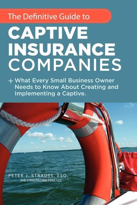 The Definitive Guide To Captive Insurance Companies: What Every Small Busine...