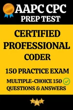 AAPC CPC Practice Exam 150 Questions & Answers Key with Detailed Explanation: Ce
