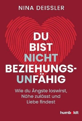 Nina Deißler / Du bist nicht beziehungsunfähig: Wie du Ängste loswirst, Nähe ...