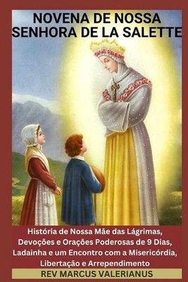 Novena de Nossa Senhora de la Salette: Hist?ria de Nossa M?e das L?grimas, Devo?
