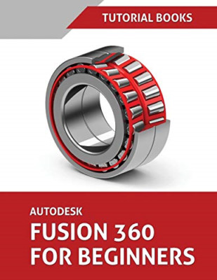 Autodesk Fusion 360 For Beginners: Part Modeling, Assem - Paperback NEW Books, T