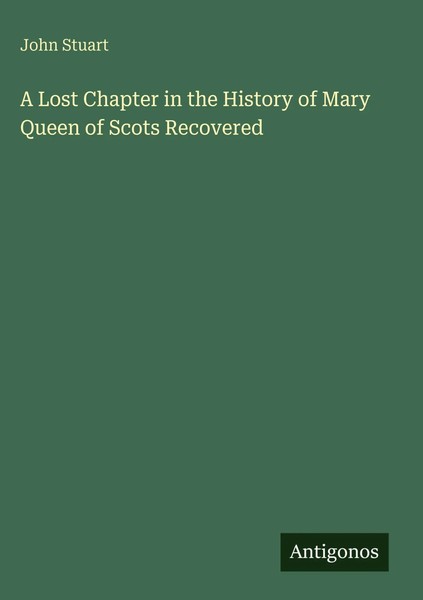 John Stuart | A Lost Chapter In The History Of Mary Queen Of Scots Recovered-image