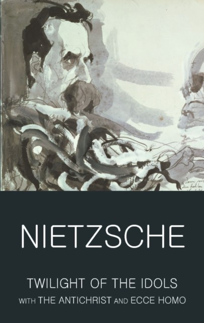 Twilight of the Idols with The Antichrist and Ecce Homo by Friedrich Nietzsche