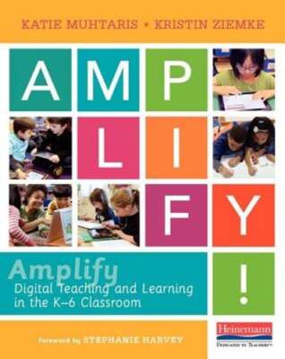 Amplify: Digital Teaching and Learning in the K-6 Classroom by Stephanie Harvey