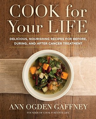 Cook for Your Life: Delicious Nourishing Recipes for Before During by Gaffney
