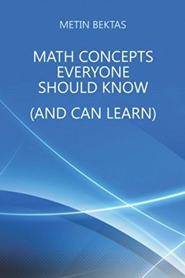 Math Concepts Everyone Should Know (And Can Learn) by Metin Bektas