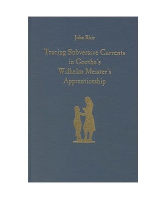 Tracing Subversive Currents in Goethe's Wilhelm Meister's Apprenticeship, John B