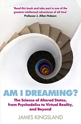 Am I Dreaming?: The Science of Altered States, from... - Kingsland, James