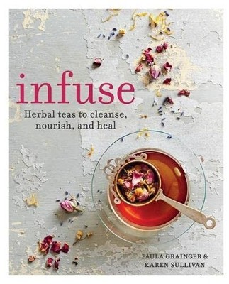 Infuse: Herbal teas to cleanse, nourish and heal - paperback Grainger, Paula