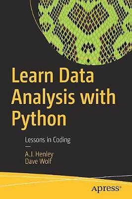 Learn Data Analysis with Python: Lessons in Coding A.J. Henley, Dave Wolf   2018