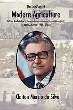 The Making of Modern Agriculture: Nelson Rockefeller's American International As