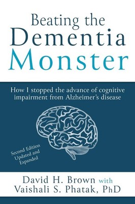Beating the Dementia Monster: How I stopped the advance of cognitive impairm...