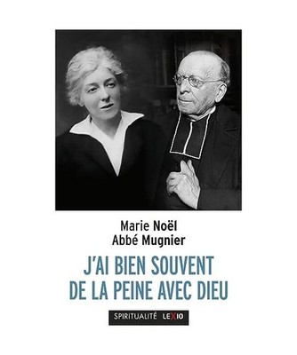 J'AI BIEN SOUVENT DE LA PEINE AVEC DIEU: Correspondance, Abbé Mugnier; Noël, M
