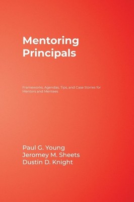 Mentoring Principals: Frameworks, Agendas, Tips, and Case Stories for Mentor...