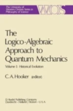 The Logico-Algebraic Approach to Quantum Mechanics: Volume I: Historical...