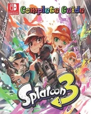 Splatoon 3 Complete Guide: Tips, Tricks, Strategies, Secrets, Walkthrough, Help