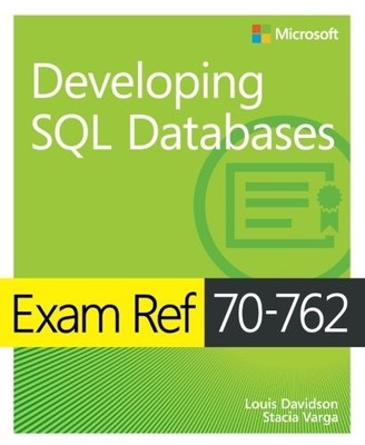 EXAM REF 70-762 DEVELOPING SQL DATABASES By Louis Davidson & Stacia Varga *NEW*