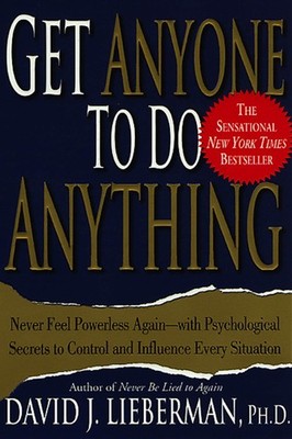 Get Anyone to Do Anything: Never Feel Powerless Again--With Psychological Se...