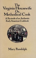 The Virginia Housewife: Or, Methodical Cook: A Facsimile of an Authentic Early