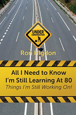 All I Need to Know I'm Still Learning at 80: Things I'm -  NEW Ronald Higdon 201