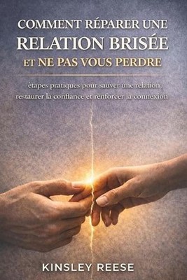 Comment Rparer Une Relation Brise Et Ne Pas Vous Perdre: ?tapes pratiques pour s