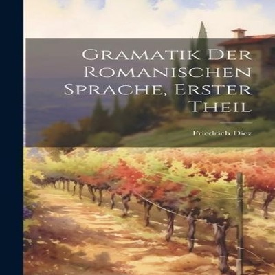 Gramatik der romanischen Sprache Erster Theil Friedrich Diez Hard