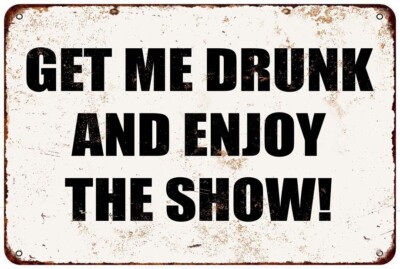 GET ME DRUNK AND ENJOY THE SHOW! Vintage LOOK metal sign
