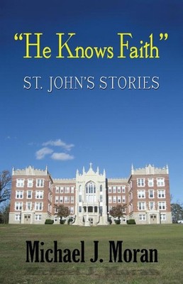 ''He Knows Faith'': St. John's Stories by Professor Michael J. Moran (English) Pap