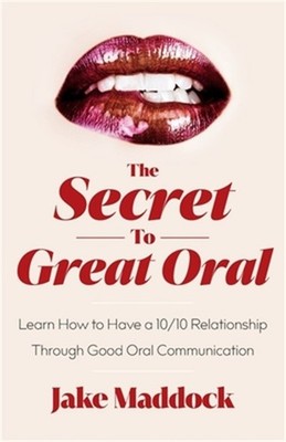 The Secret to Great Oral: Learn How to Have a 10/10 Relationship Through Good Or