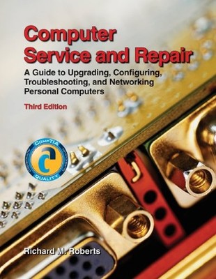 Computer Service and Repair : A Guide to Upgrading, Configuring,