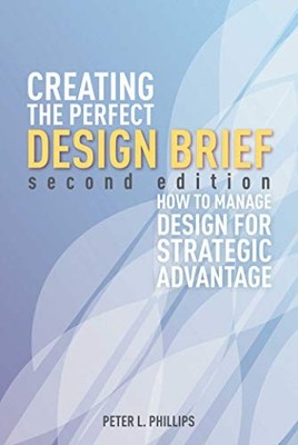 Creating the Perfect Design Brief: ..., Phillips, Peter
