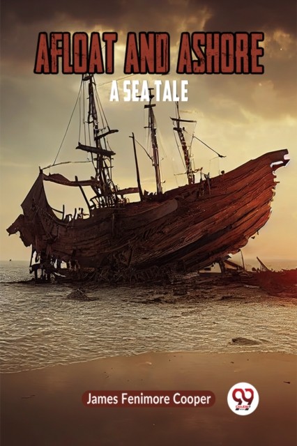 Afloat and AshoreA Sea Tale (Edition2023) by Fenimore Cooper James