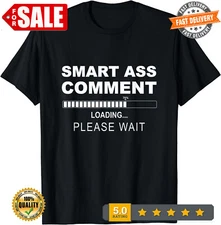 NEW LIMITED Smart Ass Comment Loading Please Wait Humor Gifts T-Shirt S-5XL