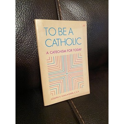 To Be a Catholic : A Catechism For Today by Joseph V. Gallagher Q&A CO1