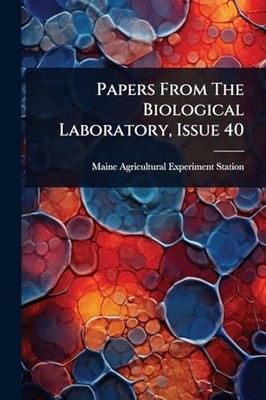 Papers From The Biological Laboratory, Issue 40 -  NEW Maine Agricultu 2025-05-2