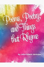 Poems, Poetry, and Things that Rhyme by John Edwin Jackson Paperback Book