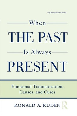 When the Past Is Always Present Emotional Traumatization, Causes, and Cures Buch