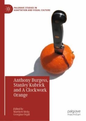 Anthony Burgess, Stanley Kubrick and a Clockwork Orange, Hardcover by Melia, ...