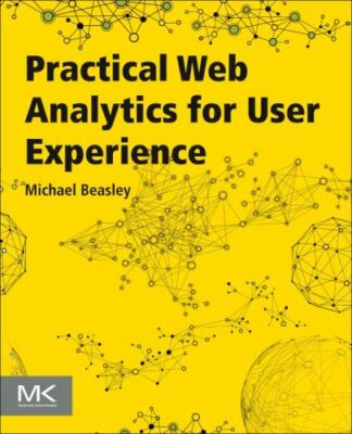 Practical Web Analytics for User Experience : How Analytics Can Help You...