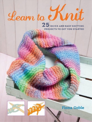 Learn to Knit: 25 quick and easy knitting projects to get you started, Goble, Fi