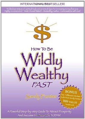 How to Be Wildly Wealthy FAST: A Powerful Step-by-Step Guide... - Sandy Forster