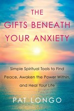 The Gifts Beneath Your Anxiety: A Guide to Fi...
