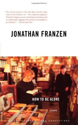 How to Be Alone: Essays by Franzen, Jonathan