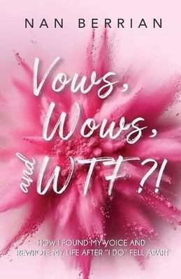 Vow's, Wow's, and WTF?!: How I Found My Voice and Rewrote My Life after I DO Fel