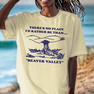Beaver Valley landscape T-shirt | Funny No Place I'd Rather Be, Suggestive Tee