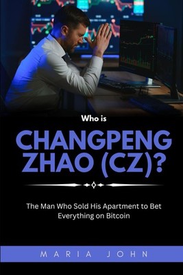 Who is Changpeng Zhao (CZ)?: The Man Who Sold His Apartment to Bet Everything on